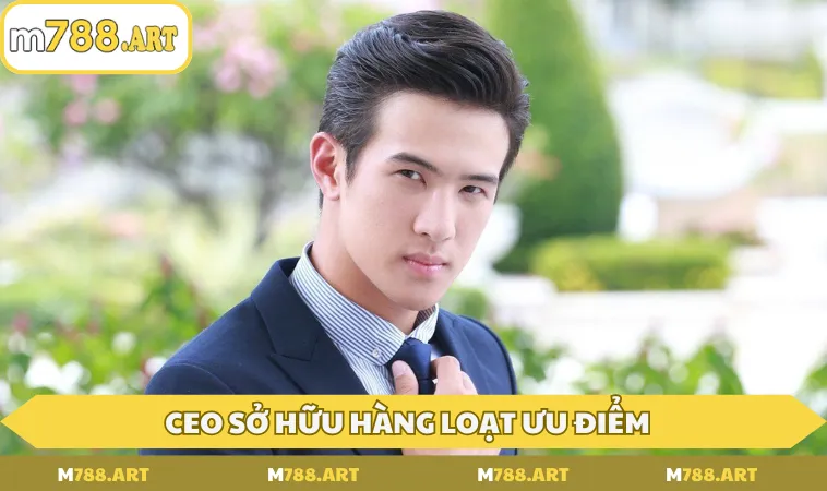 CEO sở hữu hàng loạt ưu điểm