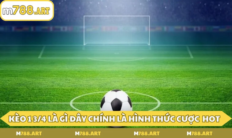 keo 1 3 4 la gi day chinh la hinh thuc cuoc bong hot Kèo 1 3/4 là gì đây chính là hình thức cược bóng hot
