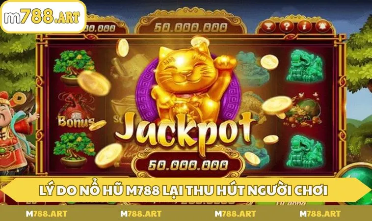 ly do no hu m788 lai thu hut nguoi choi Lý do nổ hũ M788 lại thu hút người chơi