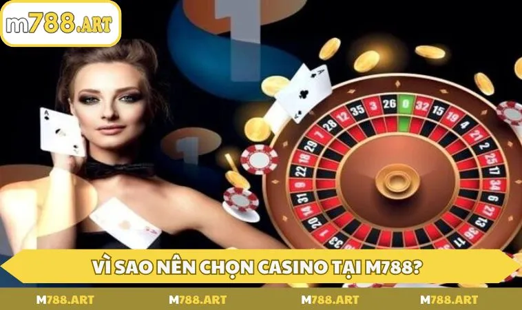 vi sao nen chon casino tai m788 de tham gia ca cuoc 1 Vì sao nên chọn Casino tại M788 để tham gia cá cược?